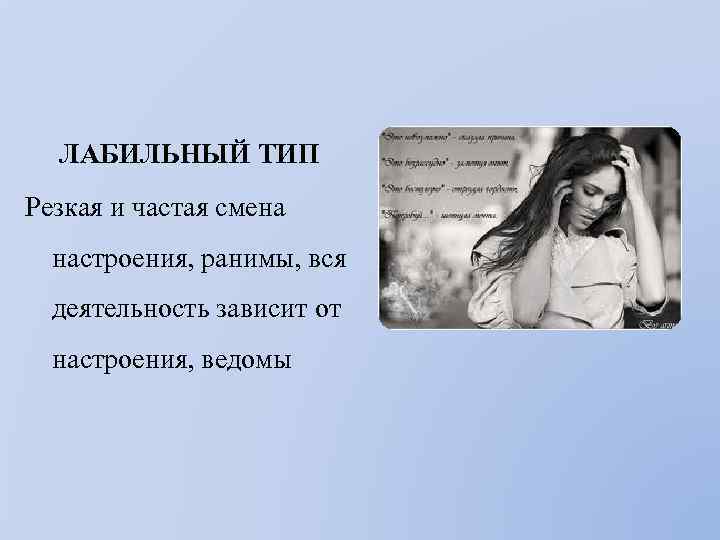 ЛАБИЛЬНЫЙ ТИП Резкая и частая смена настроения, ранимы, вся деятельность зависит от настроения, ведомы