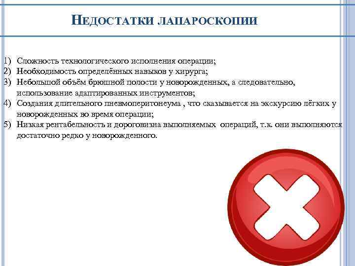 НЕДОСТАТКИ ЛАПАРОСКОПИИ 1) Сложность технологического исполнения операции; 2) Необходимость определённых навыков у хирурга; 3)