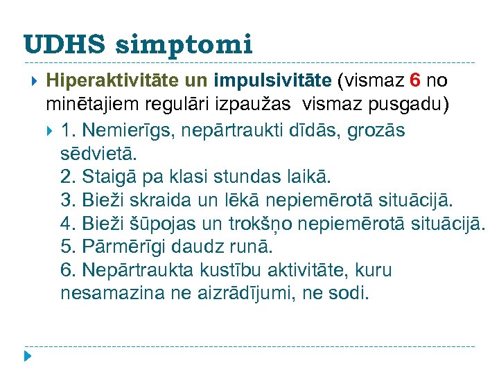 UDHS simptomi Hiperaktivitāte un impulsivitāte (vismaz 6 no minētajiem regulāri izpaužas vismaz pusgadu) 1.