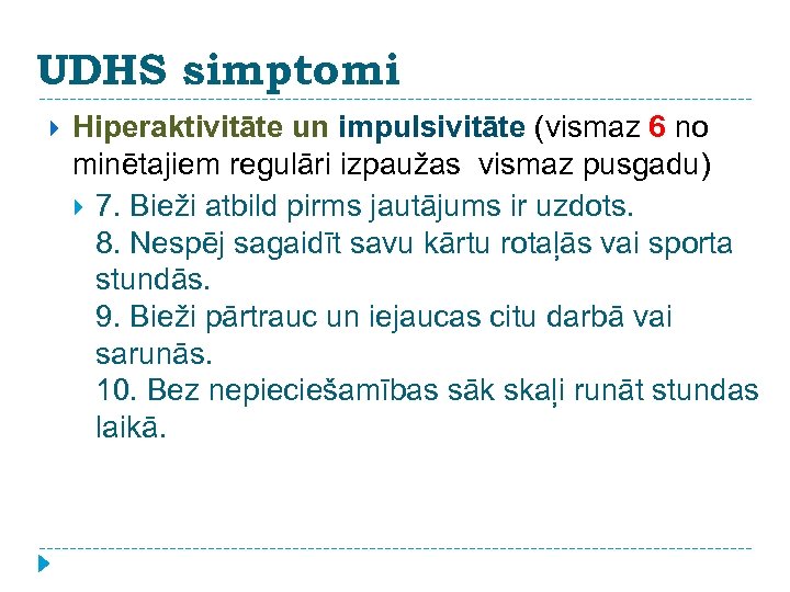 UDHS simptomi Hiperaktivitāte un impulsivitāte (vismaz 6 no minētajiem regulāri izpaužas vismaz pusgadu) 7.