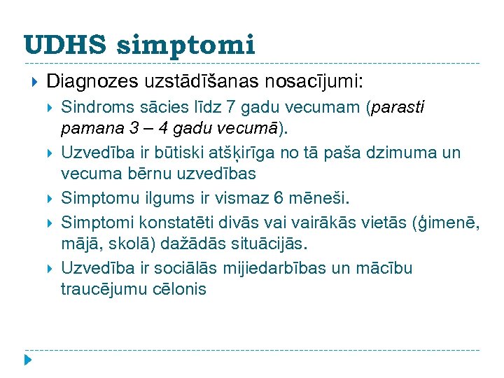 UDHS simptomi Diagnozes uzstādīšanas nosacījumi: Sindroms sācies līdz 7 gadu vecumam (parasti pamana 3