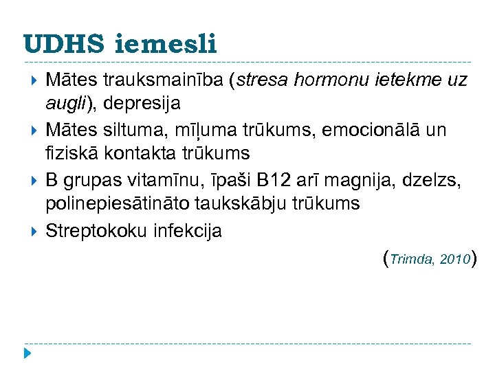 UDHS iemesli Mātes trauksmainība (stresa hormonu ietekme uz augli), depresija Mātes siltuma, mīļuma trūkums,