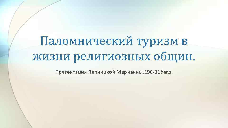 Паломнический туризм в жизни религиозных общин. Презентация Лепницкой Марианны, 190 -11 багд. 