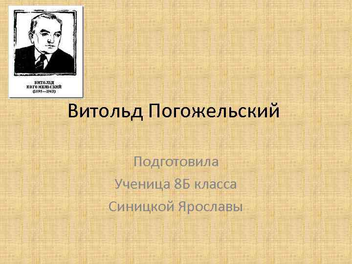 Витольд Погожельский Подготовила Ученица 8 Б класса Синицкой Ярославы 