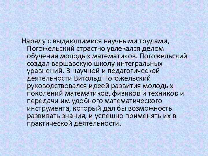  Наряду с выдающимися научными трудами, Погожельский страстно увлекался делом обучения молодых математиков. Погожельский