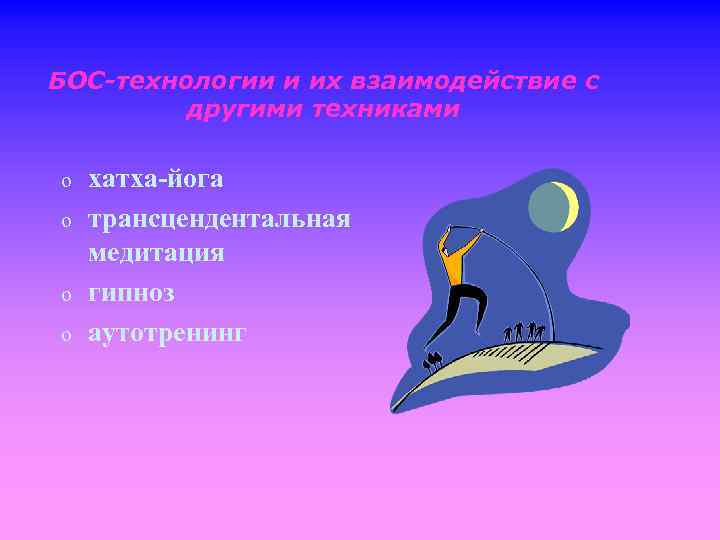БОС-технологии и их взаимодействие с другими техниками o o хатха-йога трансцендентальная медитация гипноз аутотренинг