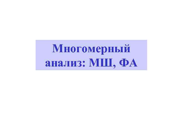 Многомерный анализ: МШ, ФА 