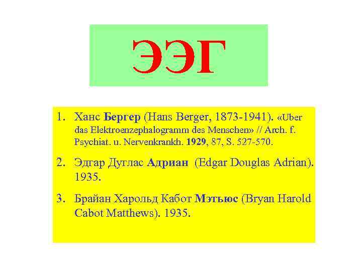 ЭЭГ 1. Ханс Бергер (Hans Berger, 1873 -1941). «Uber das Elektroenzephalogramm des Menschen» //
