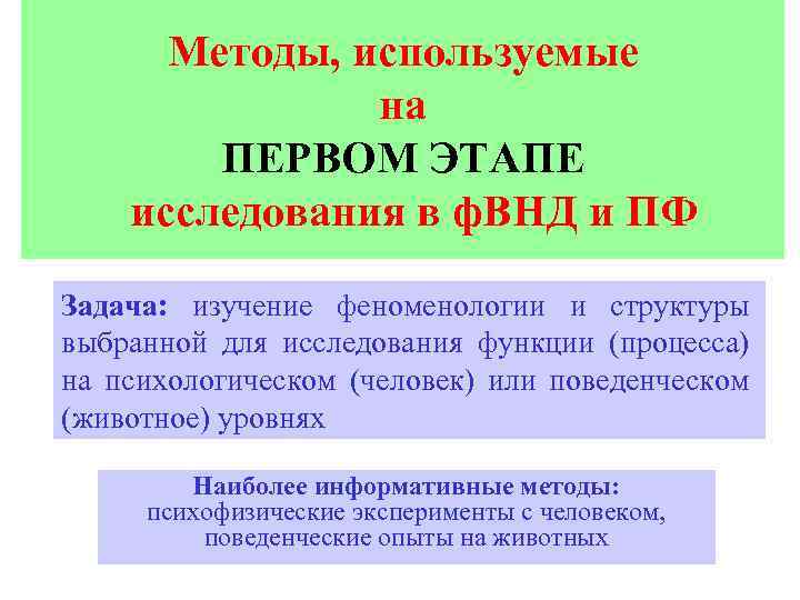 Методы, используемые на ПЕРВОМ ЭТАПЕ исследования в ф. ВНД и ПФ Задача: изучение феноменологии