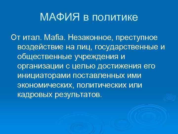 МАФИЯ в политике От итал. Mafia. Незаконное, преступное воздействие на лиц, государственные и общественные