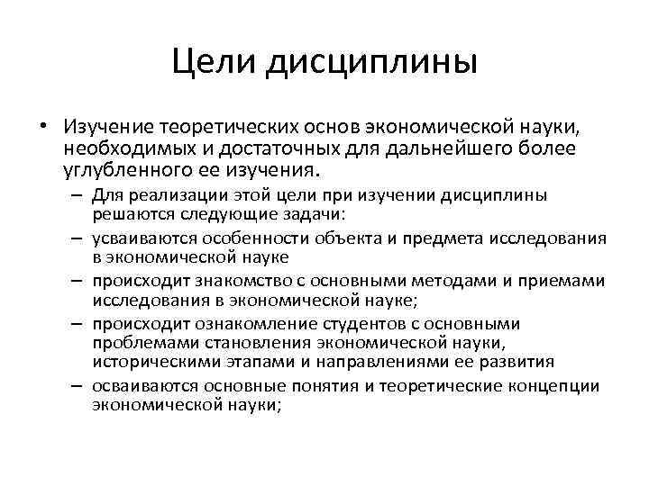 Цели дисциплины • Изучение теоретических основ экономической науки, необходимых и достаточных для дальнейшего более