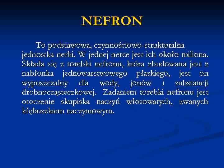 NEFRON To podstawowa, czynnościowo-strukturalna jednostka nerki. W jednej nerce jest ich około miliona. Składa