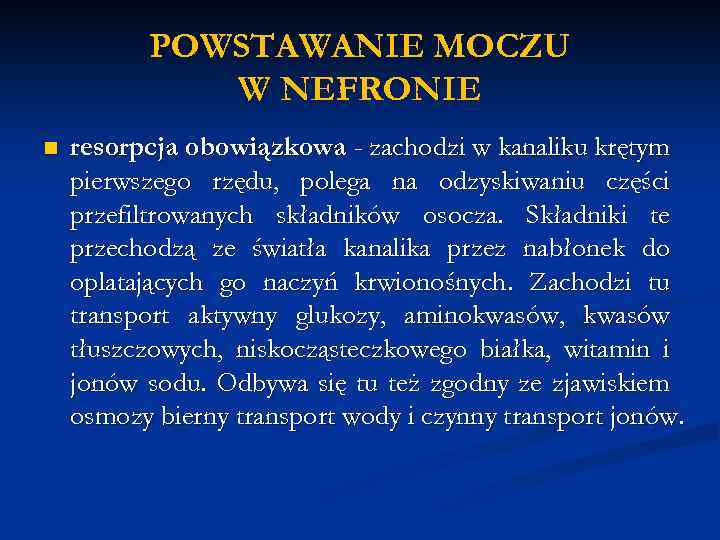 POWSTAWANIE MOCZU W NEFRONIE n resorpcja obowiązkowa - zachodzi w kanaliku krętym pierwszego rzędu,