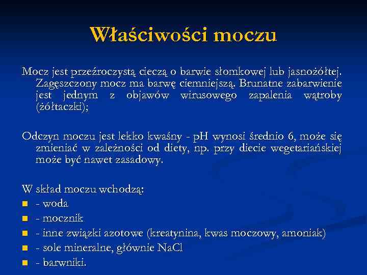 Właściwości moczu Mocz jest przeźroczystą cieczą o barwie słomkowej lub jasnożółtej. Zagęszczony mocz ma