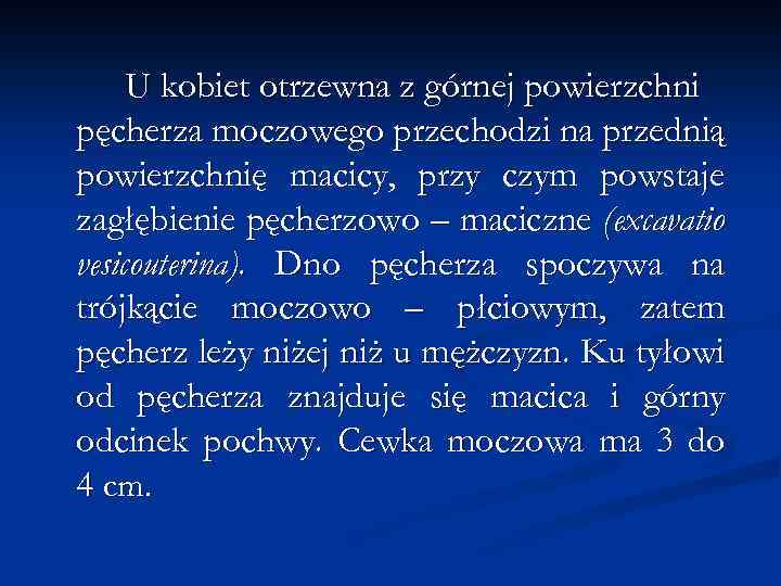 U kobiet otrzewna z górnej powierzchni pęcherza moczowego przechodzi na przednią powierzchnię macicy, przy