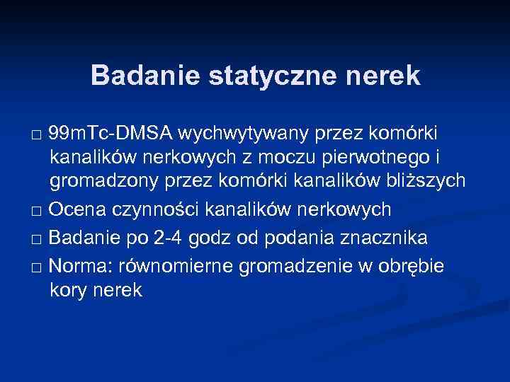 Badanie statyczne nerek □ 99 m. Tc-DMSA wychwytywany przez komórki kanalików nerkowych z moczu