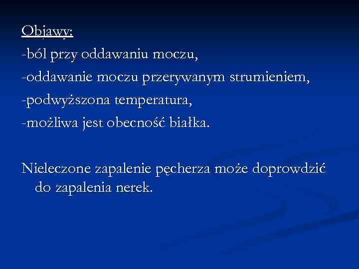 Objawy: -ból przy oddawaniu moczu, -oddawanie moczu przerywanym strumieniem, -podwyższona temperatura, -możliwa jest obecność