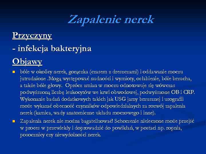 Zapalenie nerek Przyczyny - infekcja bakteryjna Objawy n n bóle w okolicy nerek, gorączka