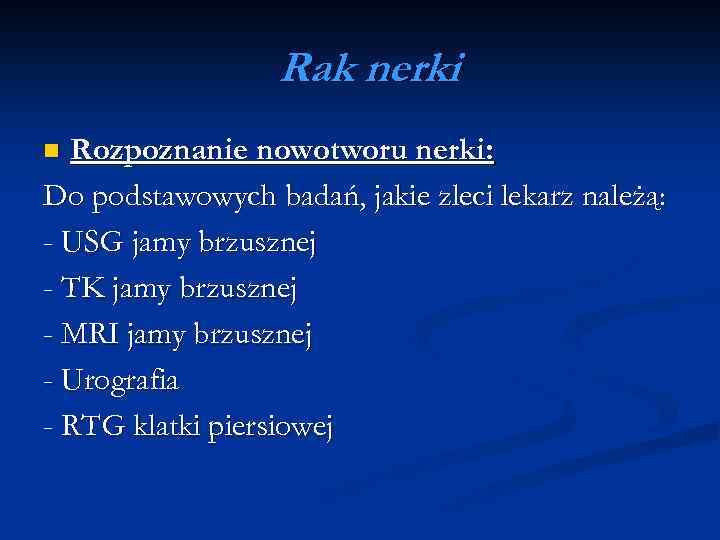 Rak nerki Rozpoznanie nowotworu nerki: Do podstawowych badań, jakie zleci lekarz należą: - USG