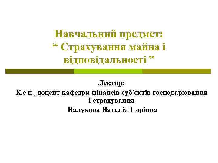 Навчальний предмет: “ Страхування майна і відповідальності ” Лектор: К. е. н. , доцент