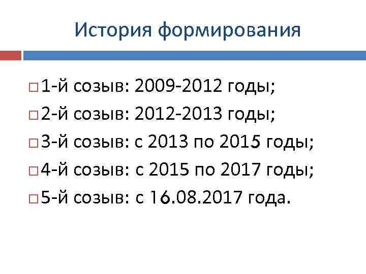 История формирования 1 -й созыв: 2009 -2012 годы; 2 -й созыв: 2012 -2013 годы;