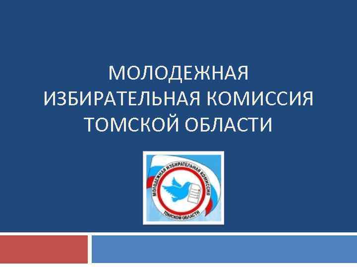 МОЛОДЕЖНАЯ ИЗБИРАТЕЛЬНАЯ КОМИССИЯ ТОМСКОЙ ОБЛАСТИ 