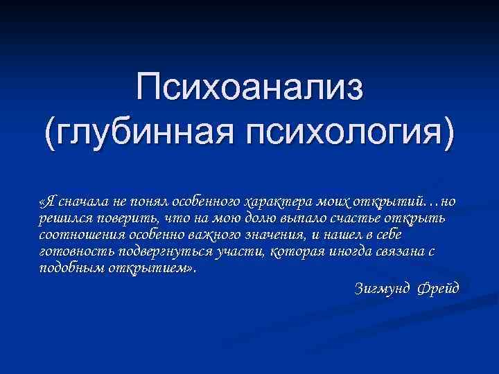 Психоанализ (глубинная психология) «Я сначала не понял особенного характера моих открытий…но решился поверить, что