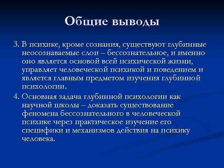 Общие выводы 3. В психике, кроме сознания, существуют глубинные неосознаваемые слои – бессознательное, и