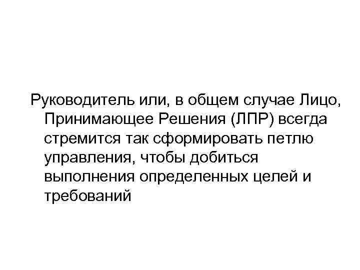 Руководитель или, в общем случае Лицо, Принимающее Решения (ЛПР) всегда стремится так сформировать петлю