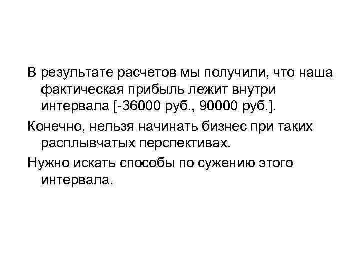 В результате расчетов мы получили, что наша фактическая прибыль лежит внутри интервала [-36000 руб.