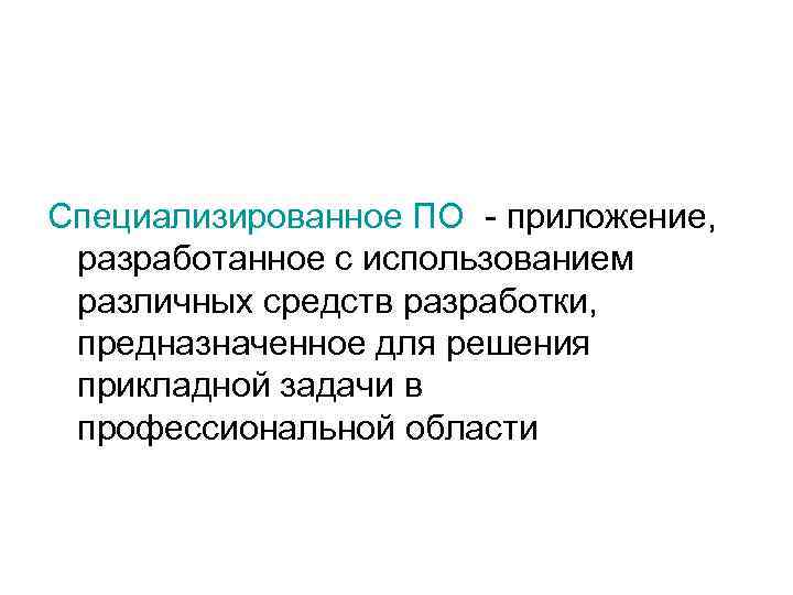 Специализированное ПО - приложение, разработанное с использованием различных средств разработки, предназначенное для решения прикладной