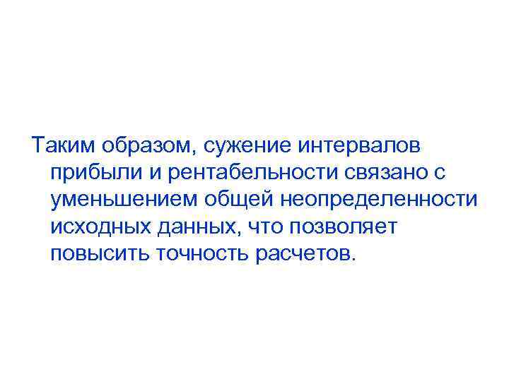 Таким образом, сужение интервалов прибыли и рентабельности связано с уменьшением общей неопределенности исходных данных,