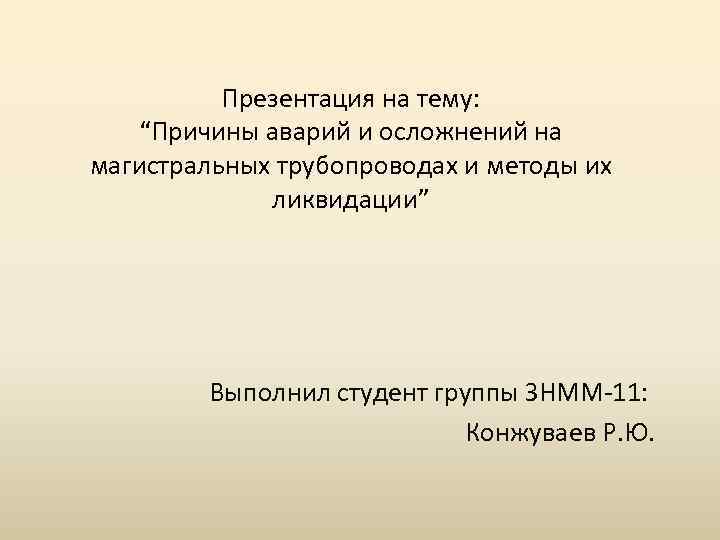 Презентация на тему: “Причины аварий и осложнений на магистральных трубопроводах и методы их ликвидации”