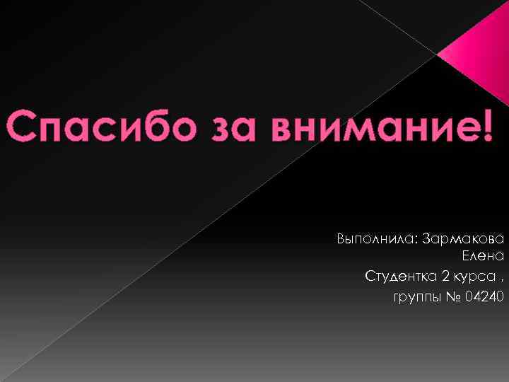 Спасибо за внимание! Выполнила: Зармакова Елена Студентка 2 курса , группы № 04240 