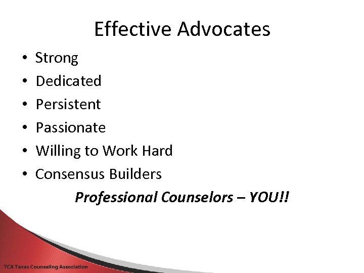 Effective Advocates • • • Strong Dedicated Persistent Passionate Willing to Work Hard Consensus