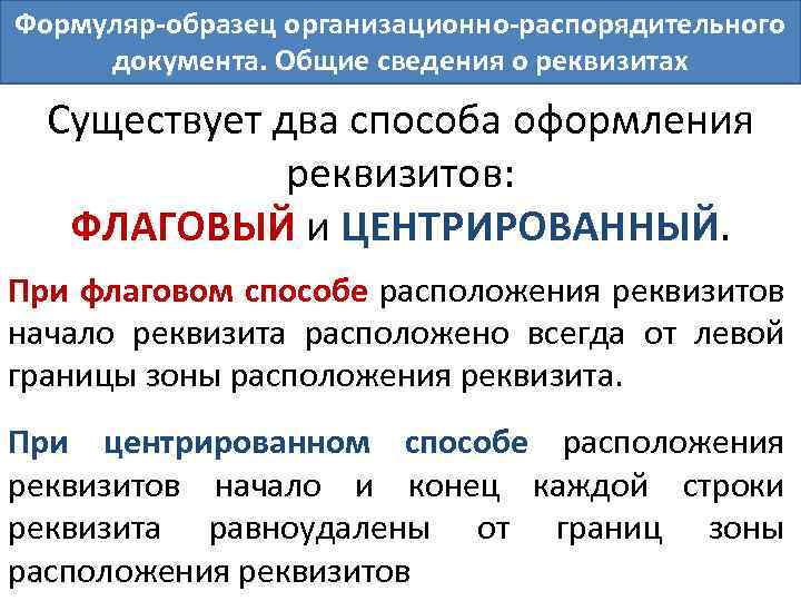 Формуляр-образец организационно-распорядительного документа. Общие сведения о реквизитах Существует два способа оформления реквизитов: ФЛАГОВЫЙ и