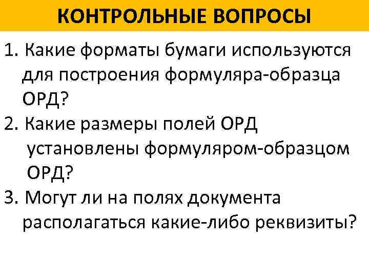 КОНТРОЛЬНЫЕ ВОПРОСЫ 1. Какие форматы бумаги используются для построения формуляра-образца ОРД? 2. Какие размеры
