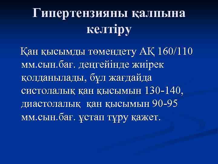 Гипертензияны қалпына келтіру Қан қысымды төмендету АҚ 160/110 мм. сын. бағ. деңгейінде жиірек қолданылады,