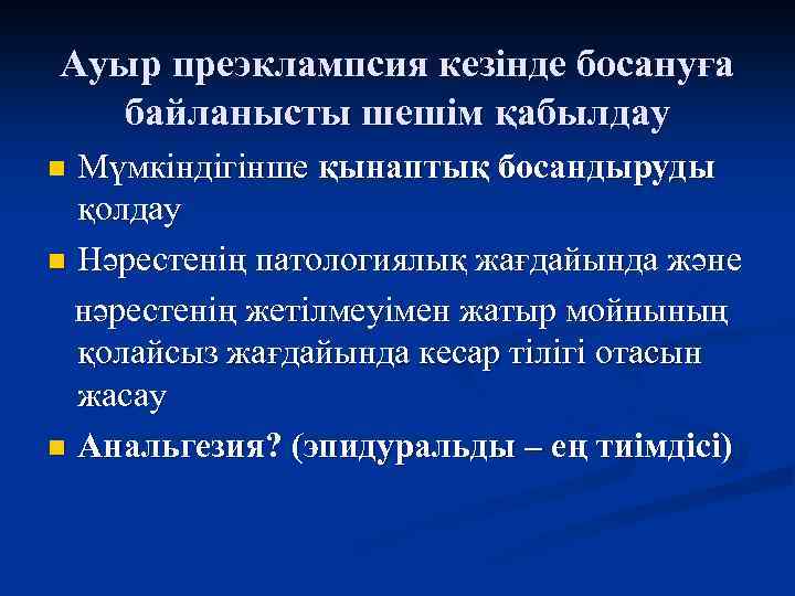 Ауыр преэклампсия кезінде босануға байланысты шешім қабылдау Мүмкіндігінше қынаптық босандыруды қолдау n Нәрестенің патологиялық