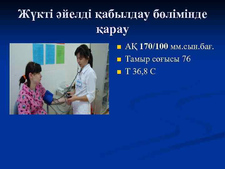 Жүкті әйелді қабылдау бөлімінде қарау n n n АҚ 170/100 мм. сын. бағ. Тамыр
