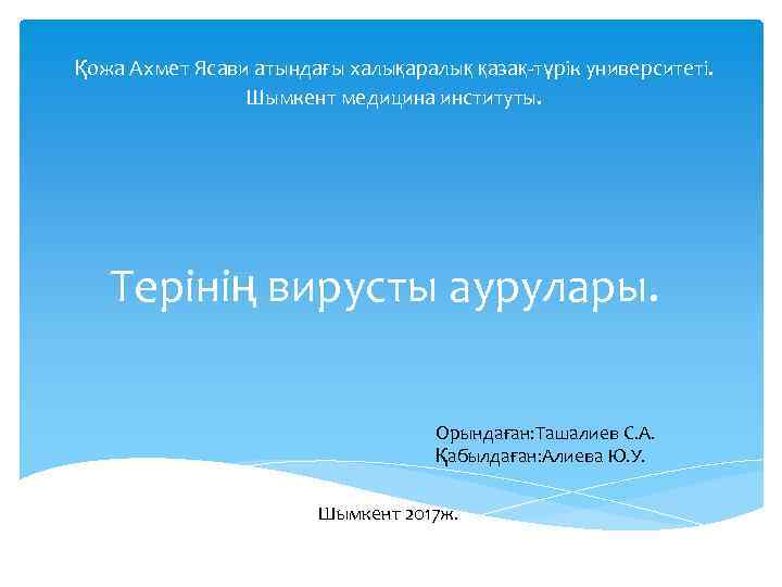 Қожа Ахмет Ясави атындағы халықаралық қазақ-түрік университеті. Шымкент медицина институты. Терінің вирусты аурулары. Орындаған: