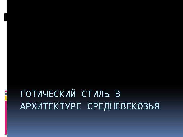 ГОТИЧЕСКИЙ СТИЛЬ В АРХИТЕКТУРЕ СРЕДНЕВЕКОВЬЯ 