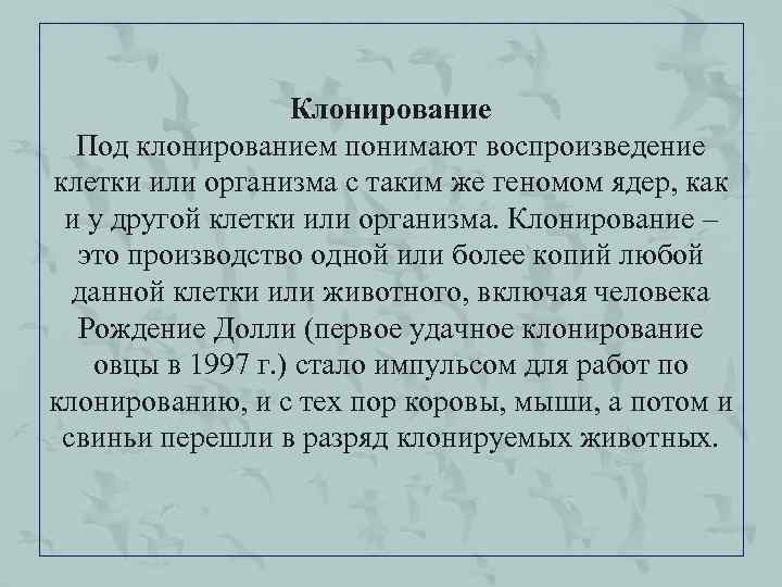 Клонирование Под клонированием понимают воспроизведение клетки или организма с таким же геномом ядер, как