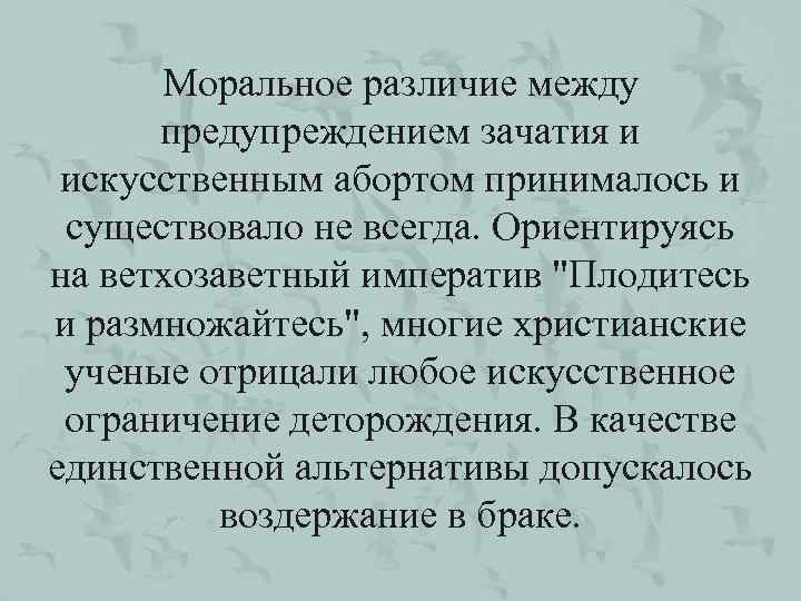 Моральное различие между предупреждением зачатия и искусственным абортом принималось и существовало не всегда. Ориентируясь