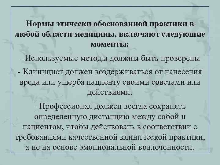 Нормы этически обоснованной практики в любой области медицины, включают следующие моменты: - Используемые методы