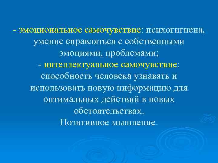 - эмоциональное самочувствие: психогигиена, - умение справляться с собственными эмоциями, проблемами; - интеллектуальное самочувствие: