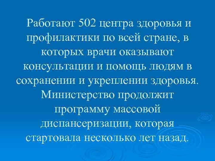  Работают 502 центра здоровья и профилактики по всей стране, в которых врачи оказывают