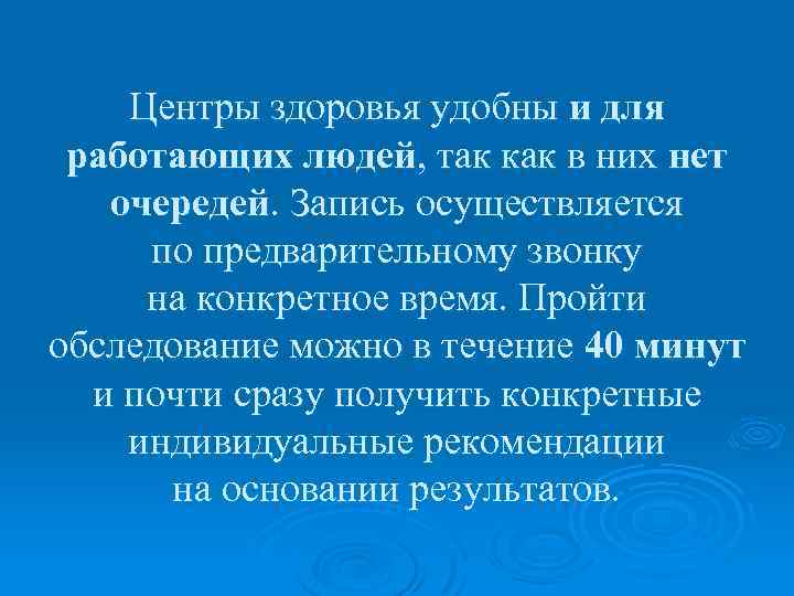 Центры здоровья удобны и для работающих людей, так как в них нет очередей. Запись