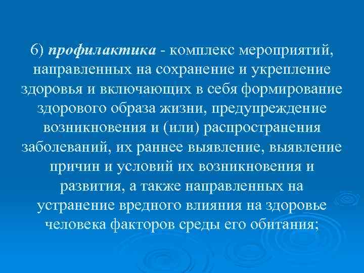 6) профилактика - комплекс мероприятий, направленных на сохранение и укрепление здоровья и включающих в