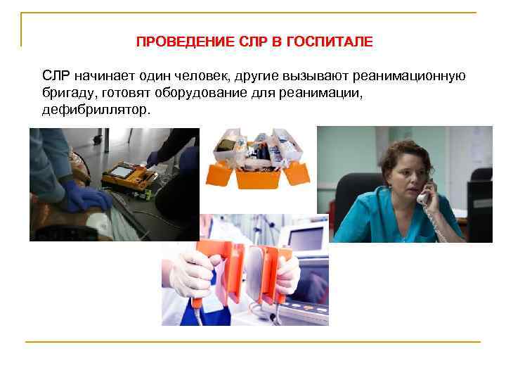 ПРОВЕДЕНИЕ СЛР В ГОСПИТАЛЕ СЛР начинает один человек, другие вызывают реанимационную бригаду, готовят оборудование